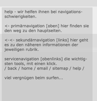 help - wir helfen ihnen bei navigationsschwierigkeiten. primärnavigation, oben, hier finden sie den weg zu den hauptseiten. sekundärnavigation, obenlinks, die wichtigsten tools, mit einem klick. back - home - sitemap - help. viel vergnügen eim surfen....