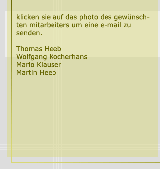 klicken sie auf das photo des gewnschten mitarbeiters um eine e-mail zu senden. thomas heeb - wolfgang kocherhans - mario klauser - martin heeb