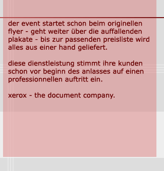 der event startet schon beim originellen flyer - geht weiter ber die auffallenden plakate - bis zur passenden preisliste wird alles aus einer hand geliefert. diese dienstleistung stimmt den kunden schon vor beginn des anlasses auf einen professionellen auftritt ein. xerox - the doucment company.